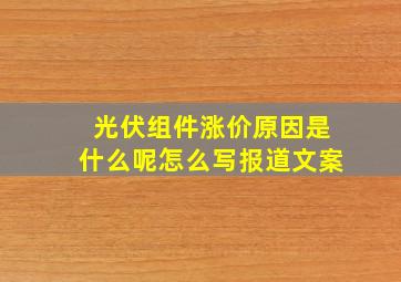 光伏组件涨价原因是什么呢怎么写报道文案