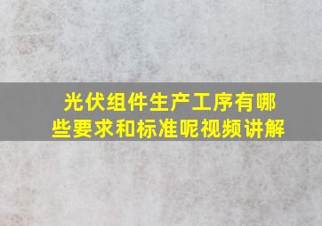 光伏组件生产工序有哪些要求和标准呢视频讲解