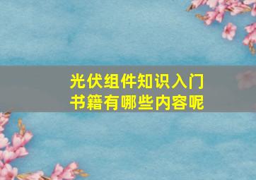 光伏组件知识入门书籍有哪些内容呢