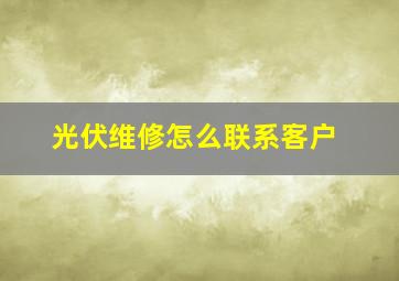 光伏维修怎么联系客户