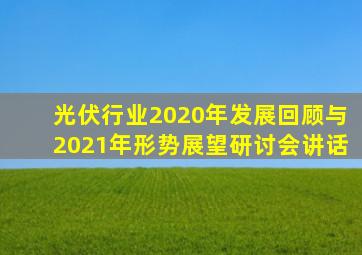 光伏行业2020年发展回顾与2021年形势展望研讨会讲话