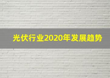 光伏行业2020年发展趋势