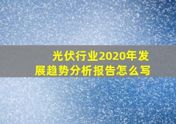 光伏行业2020年发展趋势分析报告怎么写