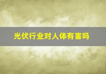 光伏行业对人体有害吗