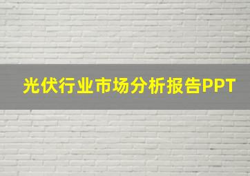 光伏行业市场分析报告PPT