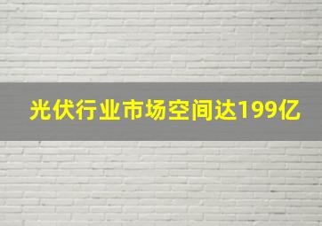 光伏行业市场空间达199亿