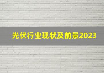 光伏行业现状及前景2023