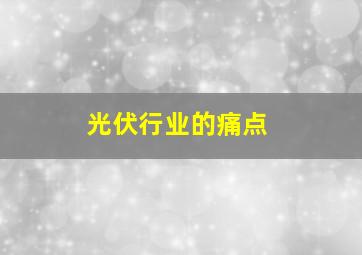 光伏行业的痛点