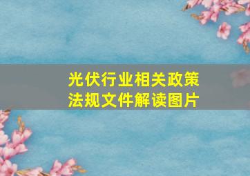 光伏行业相关政策法规文件解读图片