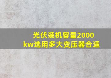 光伏装机容量2000kw选用多大变压器合适