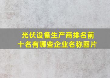 光伏设备生产商排名前十名有哪些企业名称图片