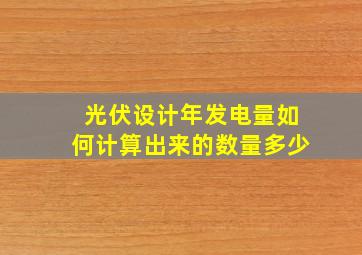 光伏设计年发电量如何计算出来的数量多少