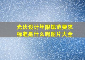 光伏设计年限规范要求标准是什么呢图片大全