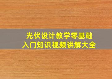 光伏设计教学零基础入门知识视频讲解大全