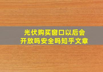 光伏购买窗口以后会开放吗安全吗知乎文章