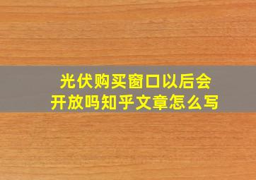 光伏购买窗口以后会开放吗知乎文章怎么写