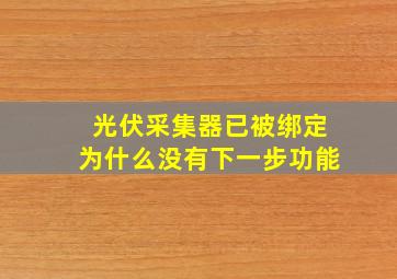 光伏采集器已被绑定为什么没有下一步功能