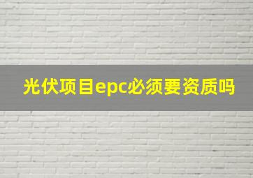 光伏项目epc必须要资质吗