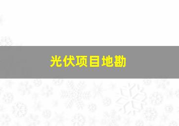 光伏项目地勘