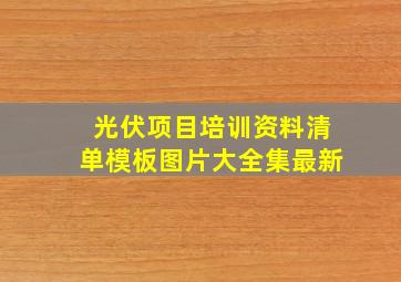 光伏项目培训资料清单模板图片大全集最新