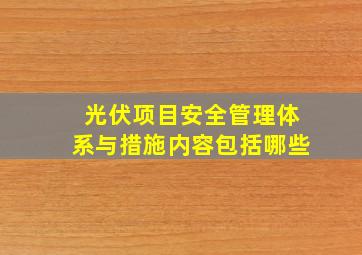 光伏项目安全管理体系与措施内容包括哪些