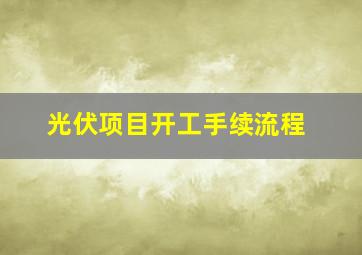 光伏项目开工手续流程