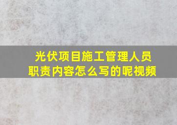 光伏项目施工管理人员职责内容怎么写的呢视频