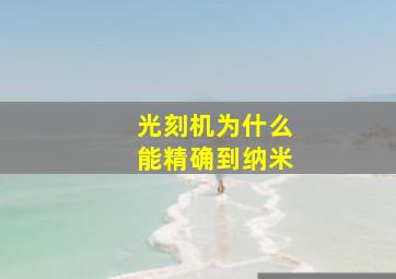 光刻机为什么能精确到纳米