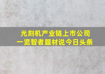 光刻机产业链上市公司一览智者题材说今日头条