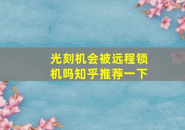 光刻机会被远程锁机吗知乎推荐一下