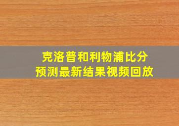 克洛普和利物浦比分预测最新结果视频回放