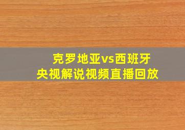 克罗地亚vs西班牙央视解说视频直播回放