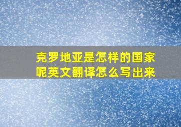 克罗地亚是怎样的国家呢英文翻译怎么写出来