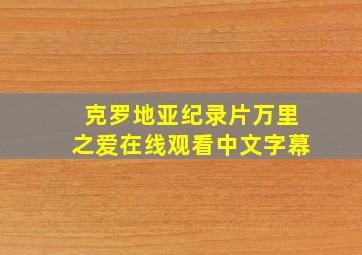 克罗地亚纪录片万里之爱在线观看中文字幕