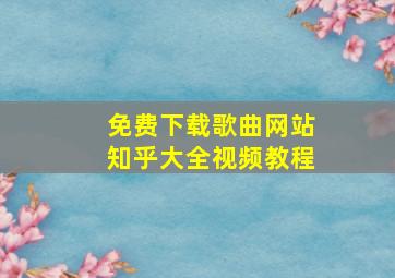 免费下载歌曲网站知乎大全视频教程