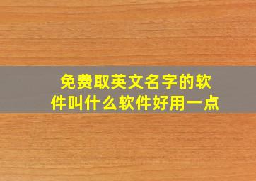 免费取英文名字的软件叫什么软件好用一点