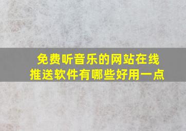 免费听音乐的网站在线推送软件有哪些好用一点