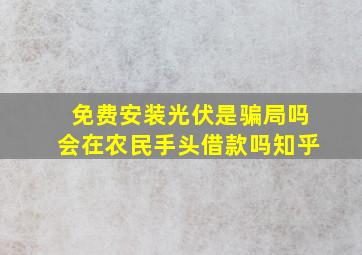 免费安装光伏是骗局吗会在农民手头借款吗知乎