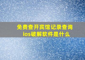 免费查开宾馆记录查询ios破解软件是什么