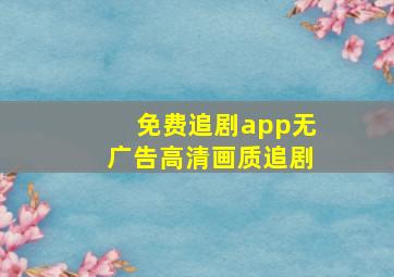 免费追剧app无广告高清画质追剧