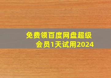 免费领百度网盘超级会员1天试用2024