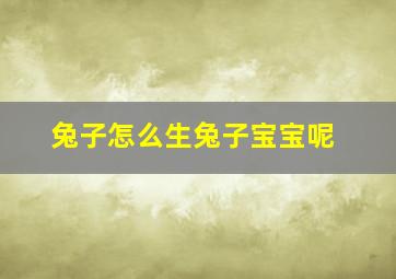 兔子怎么生兔子宝宝呢