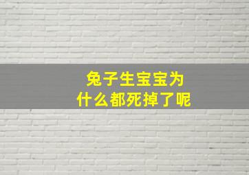 兔子生宝宝为什么都死掉了呢