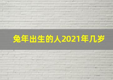 兔年出生的人2021年几岁