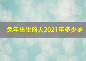 兔年出生的人2021年多少岁