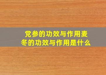 党参的功效与作用麦冬的功效与作用是什么