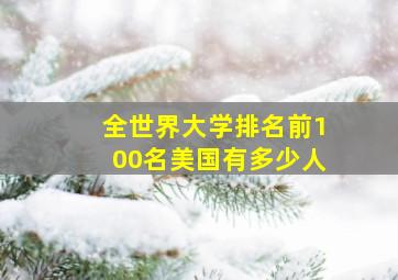 全世界大学排名前100名美国有多少人