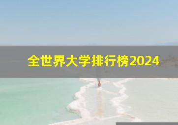 全世界大学排行榜2024