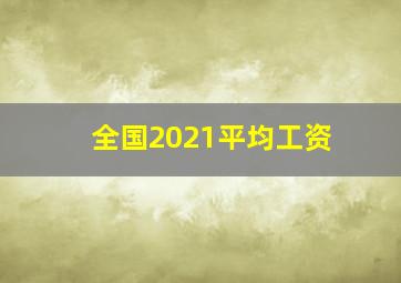 全国2021平均工资