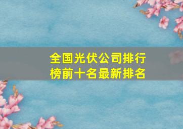 全国光伏公司排行榜前十名最新排名